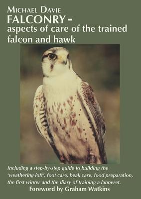 Falconry - aspects of care of the trained falcon and hawk: Including a step-by-step guide to building the ’weathering loft’, foot care, beak care, foo