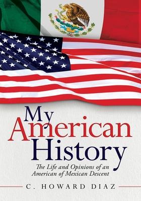 My American History: The Life and Opinions Of an American of Mexican Descent