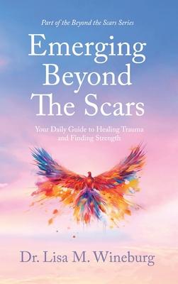 Emerging Beyond The Scars: Your Daily Guide to Healing Trauma and Finding Strength