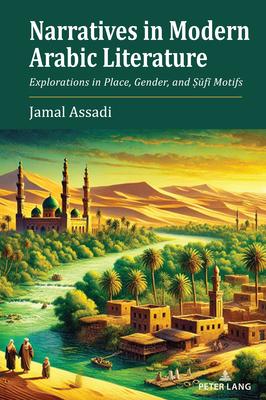 Narratives in Modern Arabic Literature: Explorations in Place, Gender, and Ṣūfī Motifs