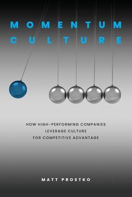 Momentum Culture: How High Performing Companies Leverage Culture for Competitive Advantage