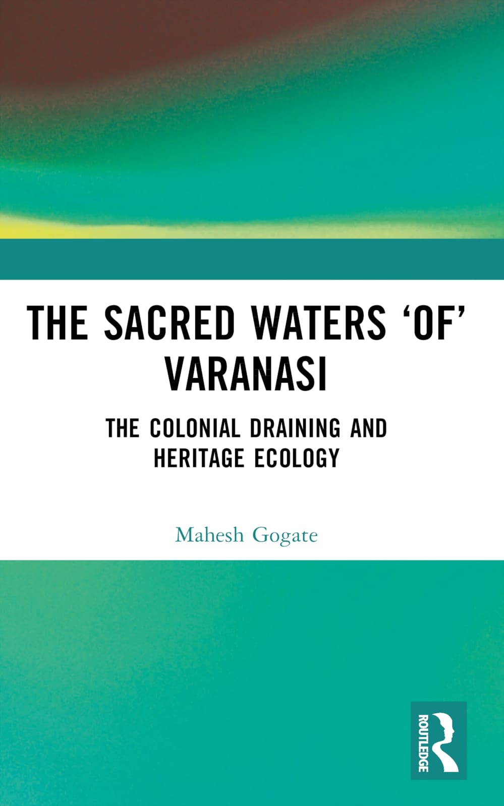 The Sacred Waters ’Of’ Varanasi: The Colonial Draining and Heritage Ecology