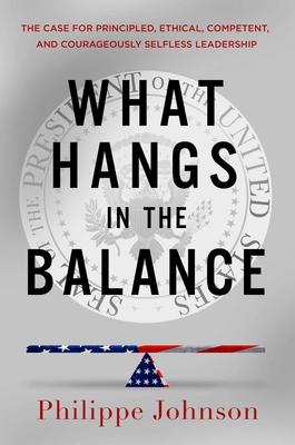 What Hangs in the Balance: The Case for Principled, Ethical, Competent, and Courageously Selfless