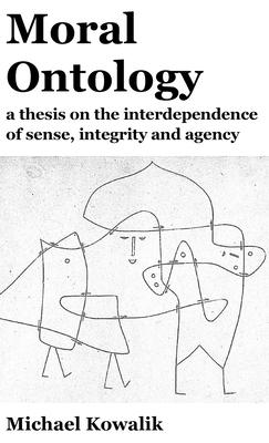 Moral Ontology: a thesis on the interdependence of sense, integrity and agency