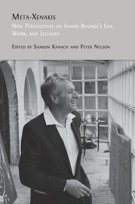 Meta-Xenakis: New Perspectives on Iannis Xenakis’s Life, Work, and Legacies