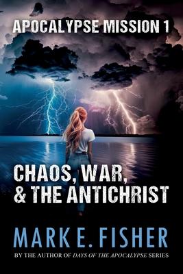 Apocalypse Mission I: Chaos, War, and the Antichrist