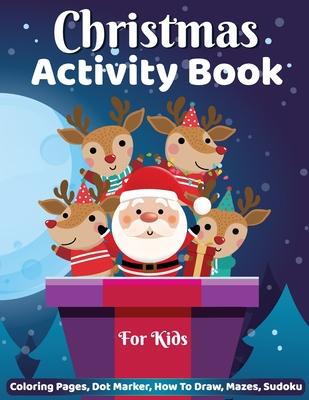 Christmas Activity Book for Kids: Dot Marker, Coloring Pages, How to Draw, Mazes Activity Book for Kids