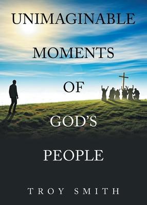 Unimaginable Moments of God’s People