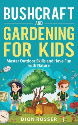 Bushcraft and Gardening for Kids: Master Outdoor Skills and Have Fun with Nature