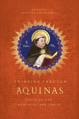 Thinking Through Aquinas: Essays on God, Humanity, and Christ