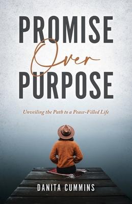 Promise Over Purpose: Unveiling the Path to a Peace-filled Life