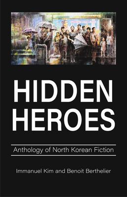 Hidden Heroes: Anthology of North Korean Fiction