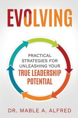 Evolving: Practical Strategies for Unleashing Your True Leadership Potential