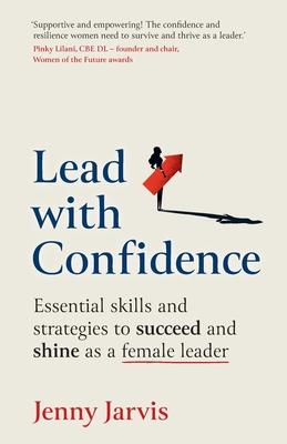 Lead with Confidence: Essential skills and strategies to succeed and shine as a female leader