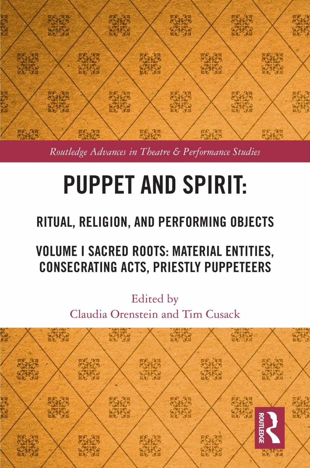 Puppet and Spirit: Ritual, Religion, and Performing Objects: Volume I Sacred Roots: Material Entities, Consecrating Acts, Priestly Puppeteers