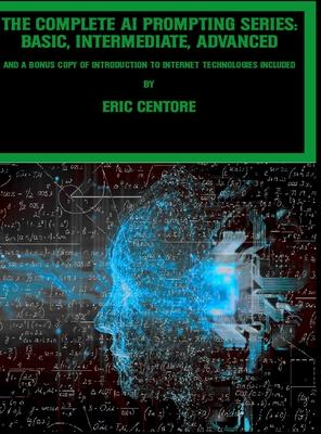 The Complete AI Prompting Series: Basic, Intermediate, Advanced: and a bonus copy of Introduction to Internet Technologies included