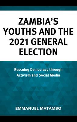 Zambia’s Youths and the 2021 General Election: Rescuing Democracy Through Activism and Social Media