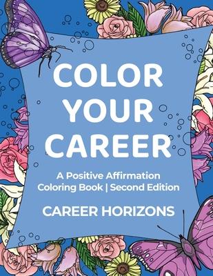 Color Your Career: A Positive Affirmation Coloring Book Second Edition: A Positive Affirmation Coloring Book Second Edition