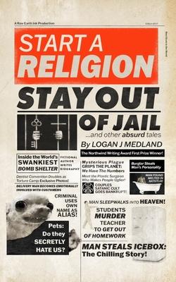 Start a Religion, Stay Out of Jail and Other Absurd Tales