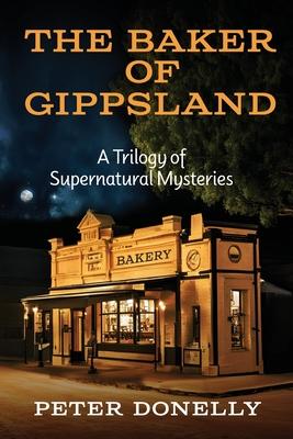 The Baker of Gippsland: A Trilogy of Supernatural Mysteries