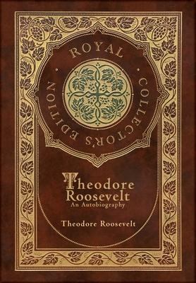 Theodore Roosevelt: An Autobiography (Royal Collector’s Edition) (Case Laminate Hardcover with Jacket)