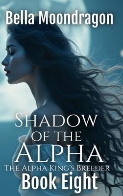 Shadow of the Alpha: The Alpha King’s Breeder Book 8