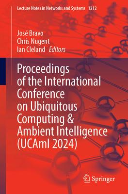 Proceedings of the International Conference on Ubiquitous Computing & Ambient Intelligence (Ucami 2024)