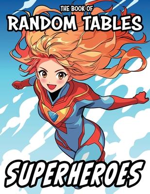 The Book of Random Tables: Superheroes: 33 Random Tables for Tabletop Role-Playing Games