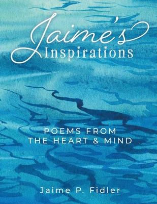 Jaime’s Inspirations: Poems From The Heart and Mind