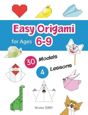 Easy Origami for Ages 6-9: 30 Simple Models and 4 Step-by-Step Lessons for Beginners, Perfect Craft Activity for Kid