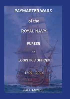 The Paymaster Wars of the Royal Navy: Purser to Logistics Officer 1509 - 2024