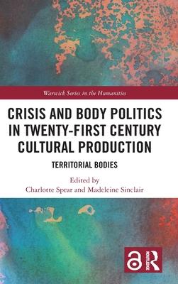 Crisis and Body Politics in Twenty-First Century Cultural Production: Territorial Bodies