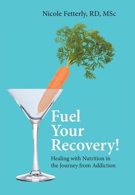 Fuel Your Recovery!: Healing with Nutrition in the Journey from Addiction