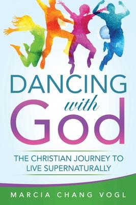 Dancing With God: The Christian Journey to Live Supernaturally