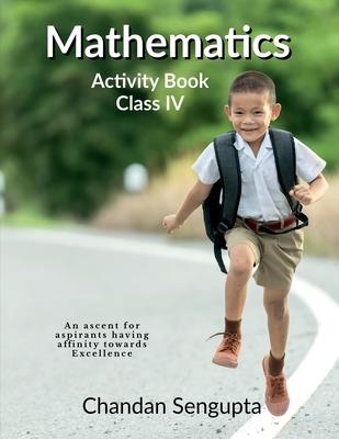 Mathematics Activity Book Class IV: An ascent for aspirants having affinity towards Excellence