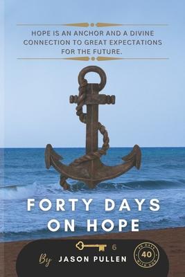 Forty Days On Hope: Hope is an anchor and a divine connection to great expectations for the future.