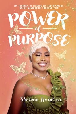 Power of Purpose: My Journey of Finding My Superpowers, While Navigating Through Pain