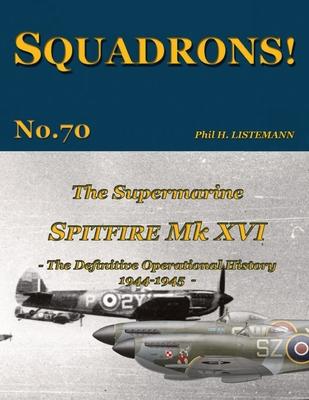 The Supermarine Spitfire Mk. XVI: The definitive operational history 1944-1945