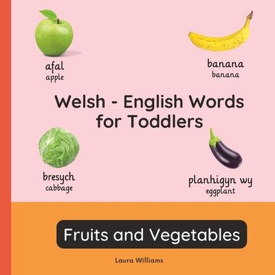 Welsh - English Words for Toddlers - Fruits and Vegetables: Teach and Learn Welsh For Kids and Beginners Bilingual Picture Book with English Translati