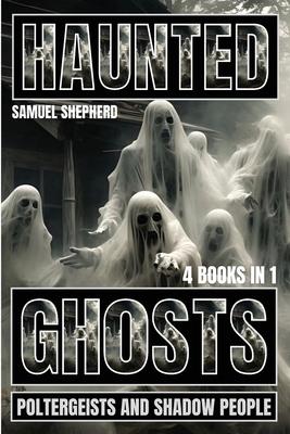 Haunted: Ghosts, Poltergeists and Shadow People