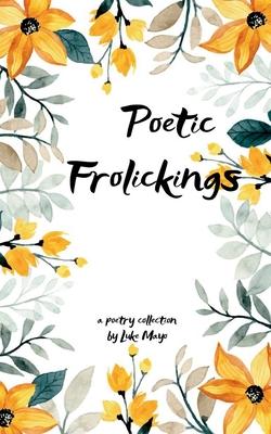 Poetic Frolickings, Wandering Around the Whims of a Wannabe Writer