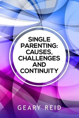 Single Parenting: Causes, Challenges, and Continuity: Though being a single parent is challenging, with intentional self-determination,