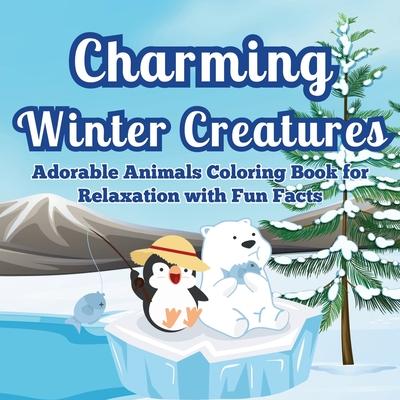 Charming Winter Creatures: Adorable Animals Coloring Book for Relaxation A Cozy Collection of Cute Creatures to Color and Unwind During the Winte