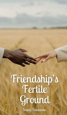 Friendship’s Fertile Ground