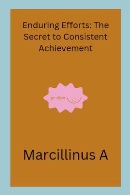 Enduring Efforts: The Secret to Consistent Achievement