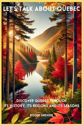 Let’s talk about Quebec: Discover Quebec through its history, its regions and its seasons