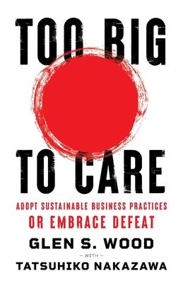 Too Big to Care: Adopt Sustainable Business Practices or Embrace Defeat