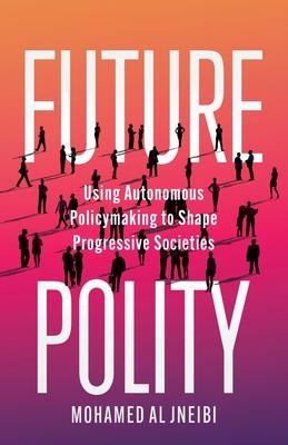 Future Polity: Using Autonomous Policymaking to Shape Progressive Societies