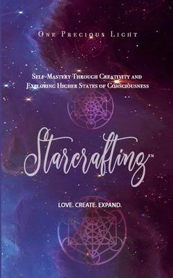 Starcrafting: Self-Mastery Through Creativity and Exploring Higher States of Consciousness