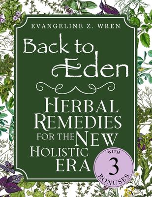 Back to Eden Herbal Remedies for the New Holistic Era: Expanded and Adapted Solutions Based on Jethro Kloss’s Timeless Teachings-Tailored to Solve Tod